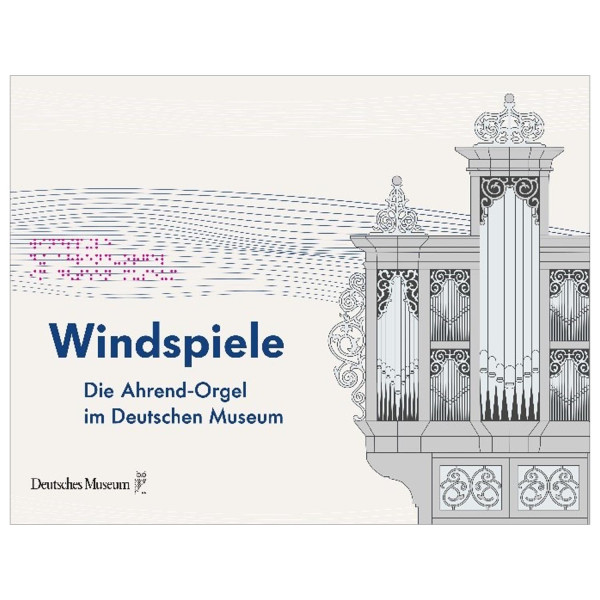 Windspiele. Die Ahrend-Orgel im Deutschen Museum